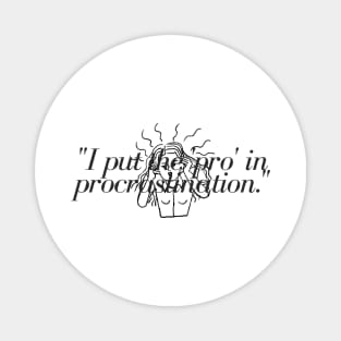 "I put the 'pro' in procrastination." Funny Quote Magnet